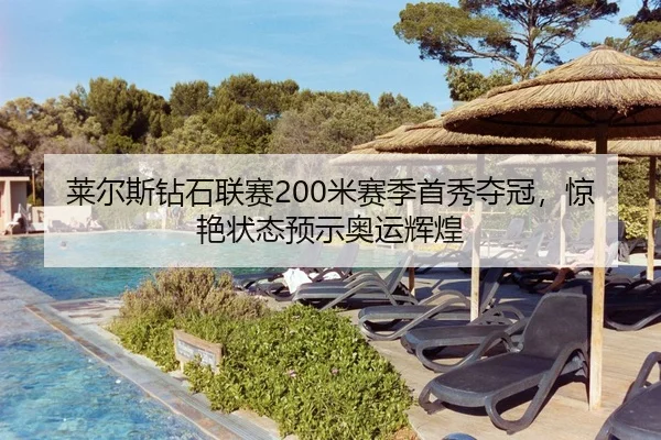 莱尔斯钻石联赛200米赛季首秀夺冠，惊艳状态预示奥运辉煌