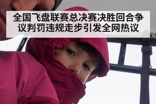 全国飞盘联赛总决赛决胜回合争议判罚违规走步引发全网热议